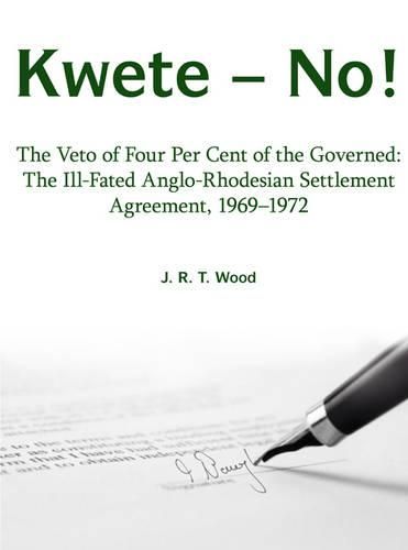 Kwete - No!: The Veto of Four Per Cent of the Governed: the Ill-Fated Anglo-Rhodesian Settlement Agreement, 1969-1972