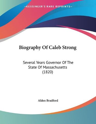 Cover image for Biography of Caleb Strong: Several Years Governor of the State of Massachusetts (1820)