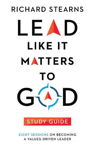 Lead Like It Matters to God Study Guide - Eight Sessions on Becoming a Values-Driven Leader