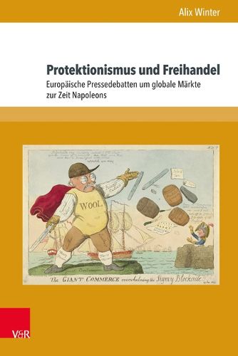 Cover image for Protektionismus Und Freihandel: Europaische Pressedebatten Um Globale Markte Zur Zeit Napoleons