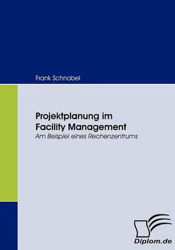 Cover image for Projektplanung im Facility Management: Am Beipiel eines Rechenzentrums