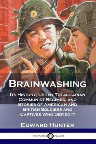 Cover image for Brainwashing: Its History; Use by Totalitarian Communist Regimes; and Stories of American and British Soldiers and Captives Who Defied It