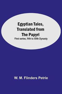 Cover image for Egyptian Tales, Translated From The Papyri: First Series, Ivth To Xiith Dynasty