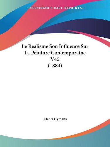 Cover image for Le Realisme Son Influence Sur La Peinture Contemporaine V45 (1884)