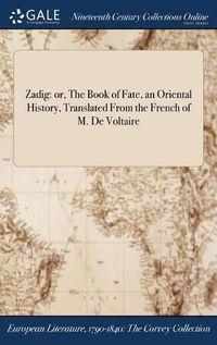 Cover image for Zadig: Or, the Book of Fate, an Oriental History, Translated from the French of M. de Voltaire