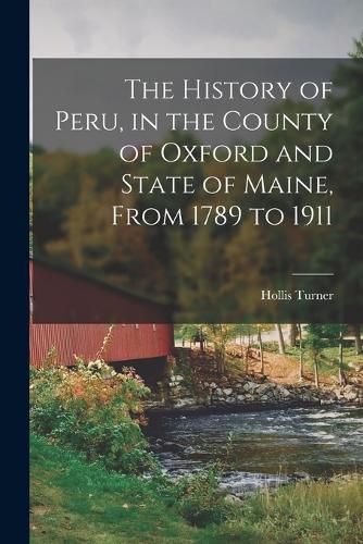 Cover image for The History of Peru, in the County of Oxford and State of Maine, From 1789 to 1911