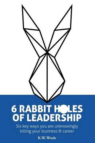 Cover image for 6 Rabbit Holes of Leadership: Six key ways you are unknowingly killing your business and career