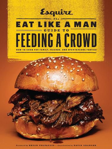 Cover image for The Eat Like a Man Guide to Feeding a Crowd: Food and Drink for Family, Friends, and Drop-ins