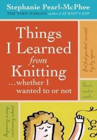 Cover image for Things I Learned From Knitting: (Whether I Wanted to or Not)