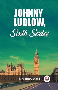 Cover image for Johnny Ludlow, Sixth Series