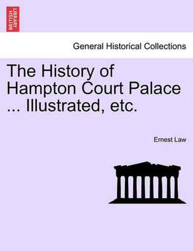 Cover image for The History of Hampton Court Palace ... Illustrated, Etc. Vol. II