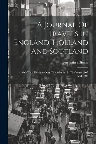 A Journal Of Travels In England, Holland And Scotland