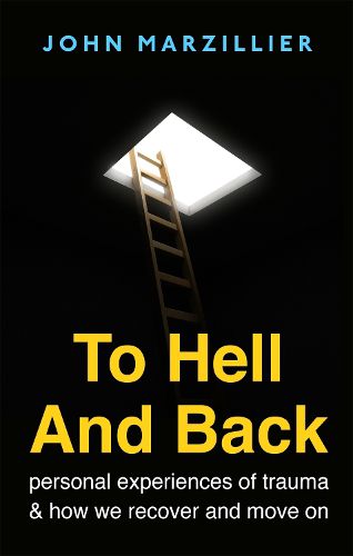 Cover image for To Hell and Back: Personal Experiences of Trauma and How We Recover and Move on