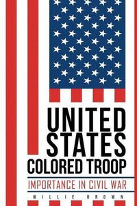 Cover image for United States Colored Troop: Importance in Civil War