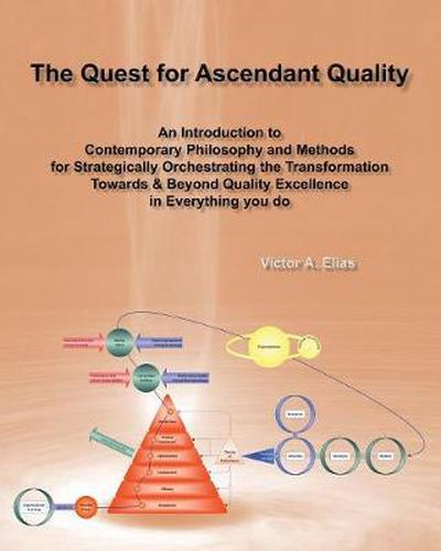 Cover image for The Quest for Ascendant Quality: An Introduction to Contemporary Philosophy and Methods for Strategically Orchestrating the Transformation Towards & Beyond Quality Excellence in Everything you do