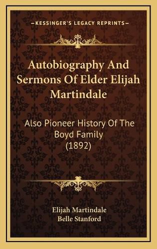 Cover image for Autobiography and Sermons of Elder Elijah Martindale: Also Pioneer History of the Boyd Family (1892)