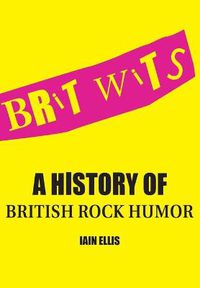 Cover image for Brit Wits: A History of British Rock Humor