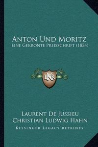 Cover image for Anton Und Moritz: Eine Gekronte Preisschrift (1824)