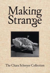 Cover image for Making Strange: The Chara Schreyer Collection