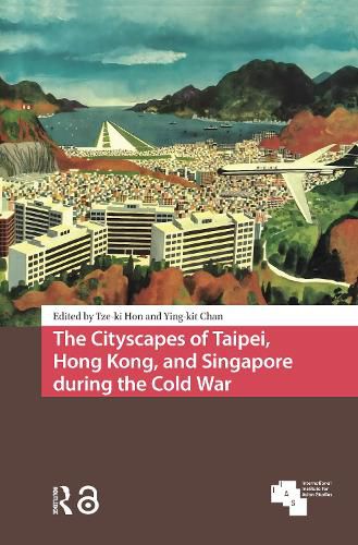 Cover image for The Cityscapes of Taipei, Hong Kong, and Singapore during the Cold War