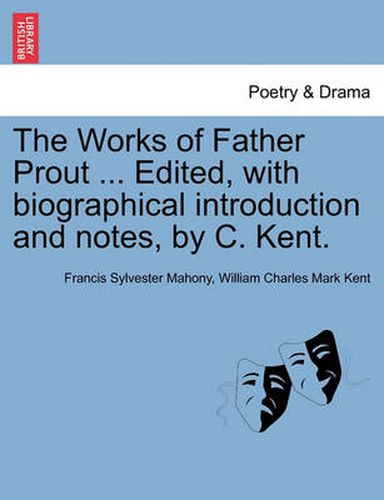 Cover image for The Works of Father Prout ... Edited, with Biographical Introduction and Notes, by C. Kent.