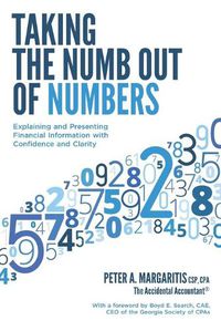 Cover image for Taking the Numb Out of Numbers: Explaining and Presenting Financial Information with Confidence and Clarity