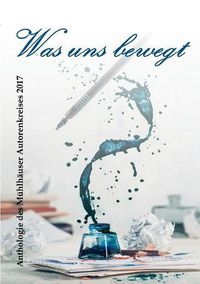 Cover image for Was uns bewegt: Anthologie des Muhlhauser Autorenkreises 2017