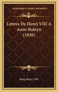 Cover image for Lettres de Henri VIII a Anne Boleyn (1826)