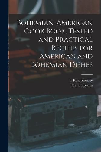 Cover image for Bohemian-American Cook Book, Tested and Practical Recipes for American and Bohemian Dishes