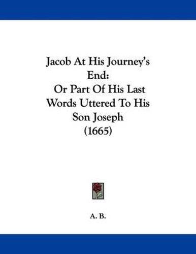 Cover image for Jacob at His Journey's End: Or Part of His Last Words Uttered to His Son Joseph (1665)