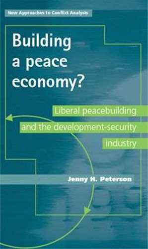 Cover image for Building a Peace Economy?: Liberal Peacebuilding and the Development-Security Industry