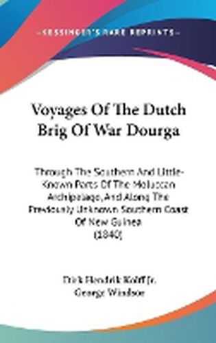 Cover image for Voyages of the Dutch Brig of War Dourga: Through the Southern and Little-Known Parts of the Moluccan Archipelago, and Along the Previously Unknown Southern Coast of New Guinea (1840)