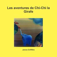 Cover image for Les aventures de Chi-Chi la Girafe