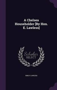 Cover image for A Chelsea Householder [By Hon. E. Lawless]