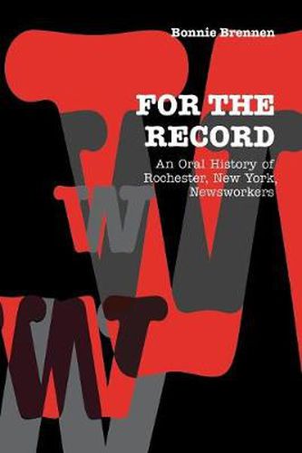 Cover image for For the Record: An Oral History of Rochester, NY, Newsworkers