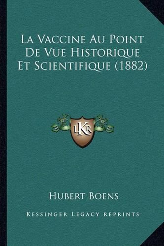 Cover image for La Vaccine Au Point de Vue Historique Et Scientifique (1882)