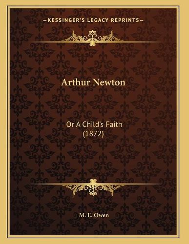 Arthur Newton: Or a Childa Acentsacentsa A-Acentsa Acentss Faith (1872)