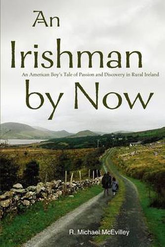 Cover image for An Irishman by Now: An American Boy's Tale of Passion and Discovery in Rural Ireland