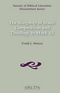 Cover image for Kingship of Jesus: Composition and Theology in Mark 15