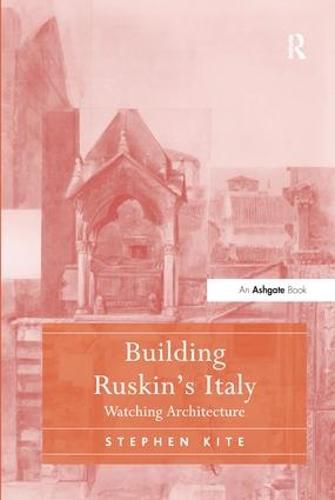 Cover image for Building Ruskin's Italy: Watching Architecture