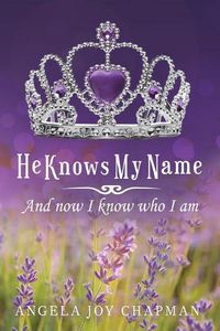 Cover image for He Knows My Name: And Now I Know Who I Am