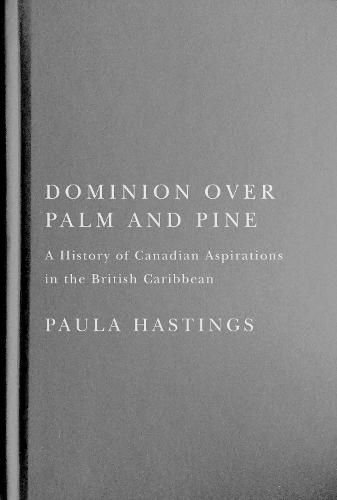 Cover image for Dominion over Palm and Pine: A History of Canadian Aspirations in the British Caribbean