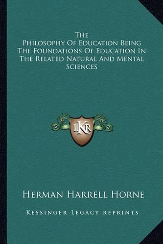 The Philosophy of Education Being the Foundations of Education in the Related Natural and Mental Sciences