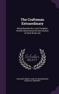 Cover image for The Craftsman Extraordinary: Being Remarks on a Late Pamphlet, Intitled, Observations on the Conduct of Great Britain, &C