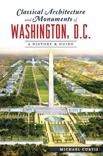 Cover image for Classical Architecture and Monuments of Washington, D.C.: A History & Guide