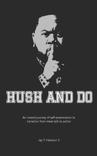 Cover image for Hush And Do: An inward journey of self-examination to transition from mere talk to action.