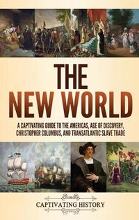 Cover image for The New World: A Captivating Guide to the Americas, Age of Discovery, Christopher Columbus, and Transatlantic Slave Trade