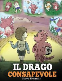 Cover image for Il drago consapevole: (The Mindful Dragon) Una simpatica storia per bambini, per educarli alla consapevolezza, alla concentrazione e alla serenita.