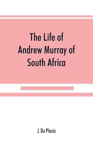 The life of Andrew Murray of South Africa