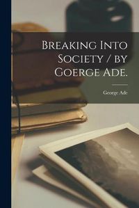 Cover image for Breaking Into Society / by Goerge Ade.